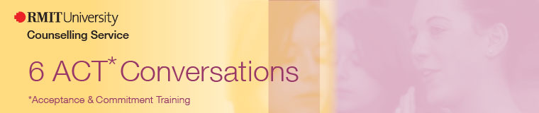 RMIT University Counselling Service: 6 ACT Conversations