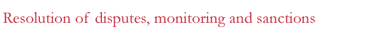 Resolution of disputes, monitoring and sanctions